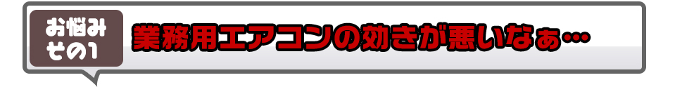 業務用エアコンの効きが悪いなぁ…