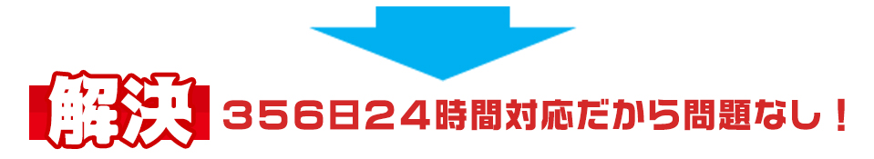 ３５６日２４時間対応だから問題なし！