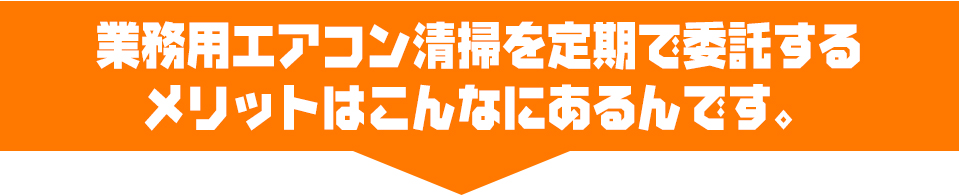 業務用エアコン清掃を定期で委託するメリットはこんなにあるんです。