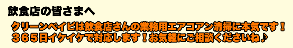 クリーンベイビは飲食店さんの業務用エアコアン清掃に本気です！３６５日イケイケで対応します！お気軽にご相談くださいね♪