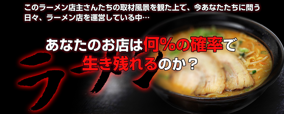 このラーメン店主さんたちの取材風景を観た上で、今あなたたちに問う日々、ラーメン店を運営している中…