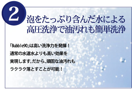 泡をたっぷり含んだ水による高圧洗浄で油汚れも簡単洗浄