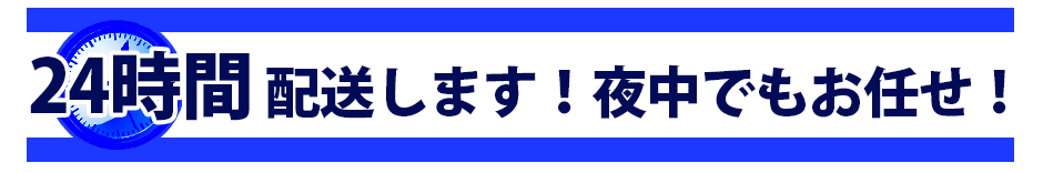 24時間 配送します！夜中でもお任せ！