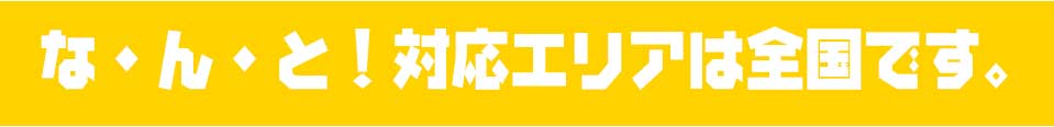 な・ん・と！対応エリアは全国です。