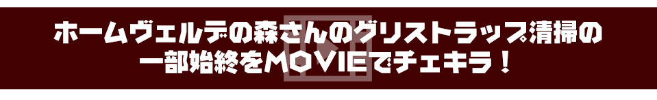 ホームヴェルデの森さんのグリストラップ清掃の一部始終をMOVIEでチェキラ!