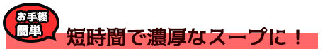 短時間で濃厚なスープに！