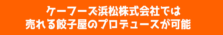 ケーフーズ浜松株式会社では売れる餃子屋のプロデュースが可能‼