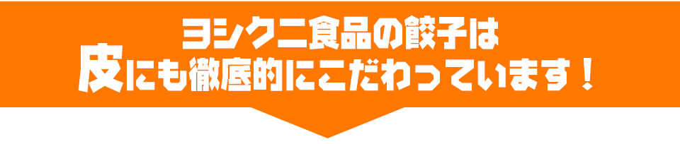 ヨシクニ食品の餃子は皮にも徹底的にこだわっています！