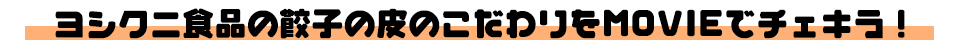 ヨシクニ食品の餃子の皮のこだわりをMOVIEでチェキラ！