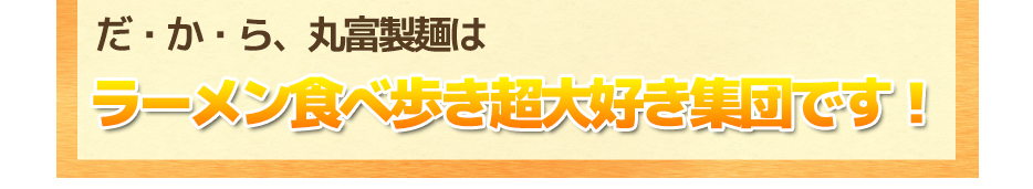 ラーメン食べ歩き超大好き集団です!