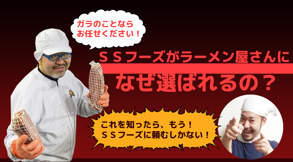 ガラのことならお任せください！ＳＳフーズがラーメン屋さんになぜ選ばれるの？これを知ったら、もう！
ＳＳフーズに頼むしかない！