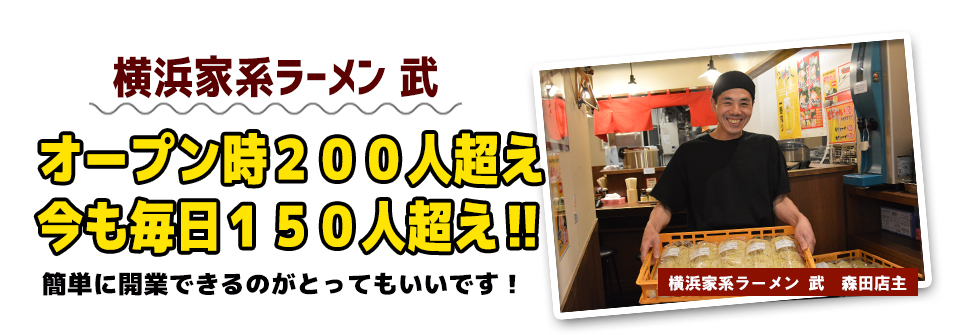 横浜家系ラーメン 武オープン時200人超え今も毎日150人超え‼簡単に開業できるのがとってもいいです!横浜家系ラーメン 武 森田店主