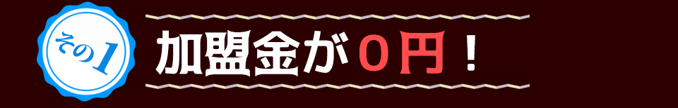その1加盟金が0円!