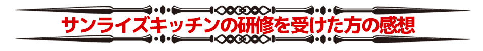 サンライズキッチンの研修を受けた方の感想