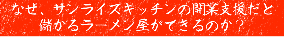 なぜ、サンライズキッチンの開業支援だと儲かるラーメン屋ができるのか?
