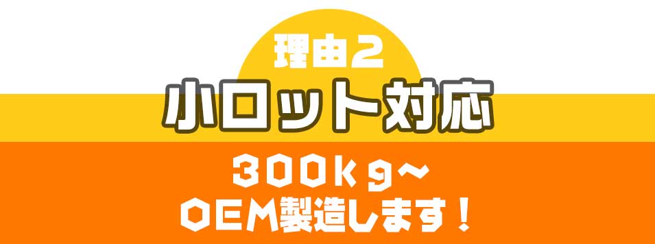 理由２小ロット対応３００ｋｇ～ＯＥＭ製造します！