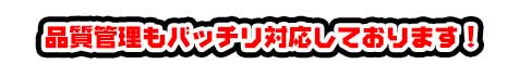 品質管理もバッチリ対応しております!