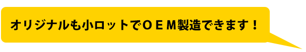 オリジナルも小ロットでOEM製造できます!