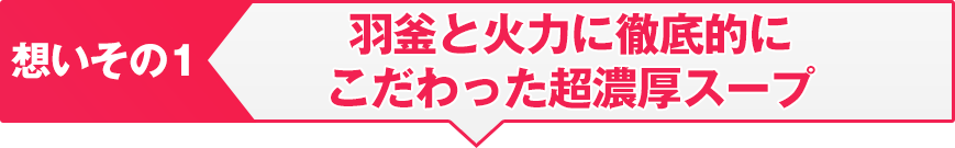 羽釜と火力に徹底的にこだわった超濃厚スープ