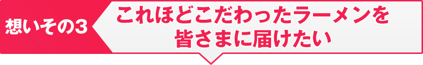 これほどこだわったラーメンを皆さまに届けたい