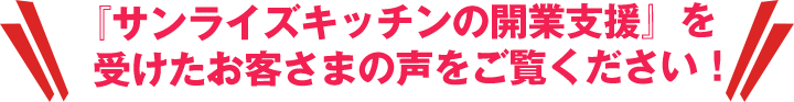 『サンライズキッチンの開業支援』を受けたお客さまの声をご覧ください!