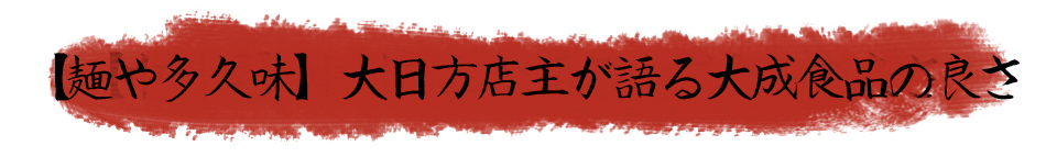 【麺や多久味】大日方店主が語る大成食品の良さ