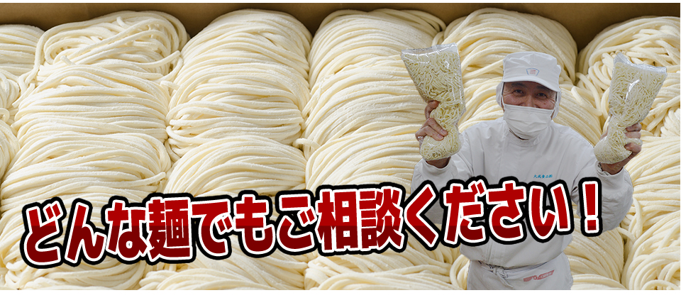 どんな麺でもご相談ください!