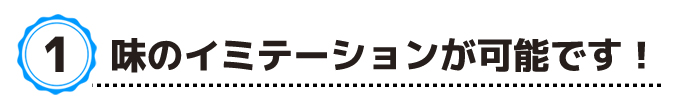 味のイミテーションが可能です!