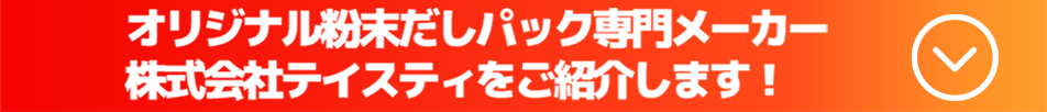 オリジナル粉末だしパック専門メーカー株式会社テイスティをご紹介します!