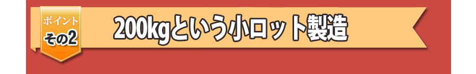 200kgという小ロット製造