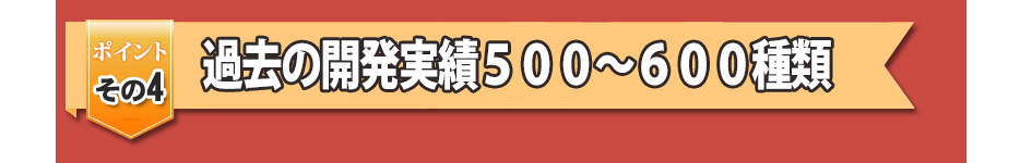 過去の開発実績500~600種類
