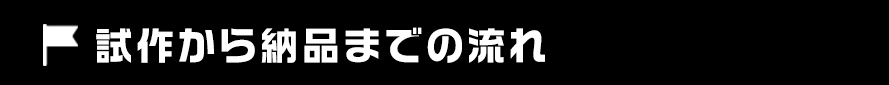 試作から納品までの流れ