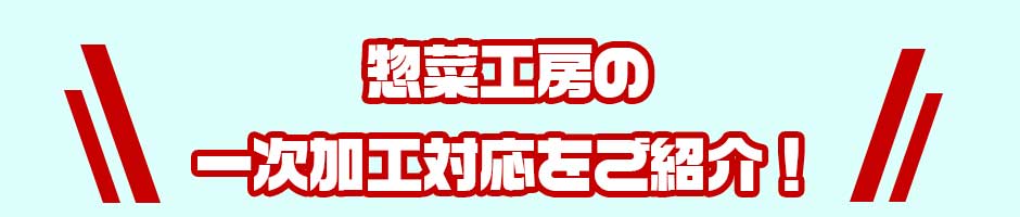 惣菜工房の一次加工対応をご紹介!