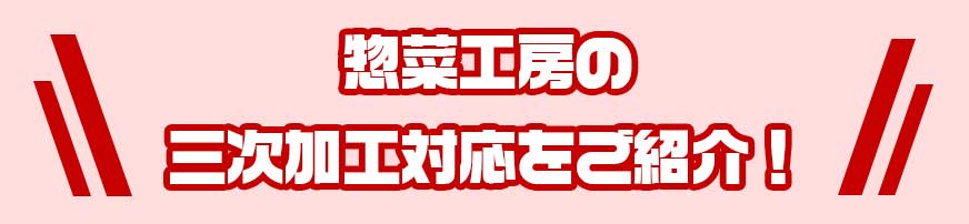 惣菜工房の三次加工対応をご紹介!