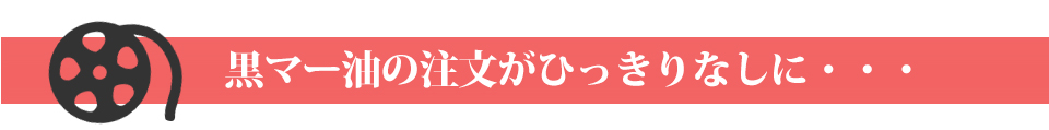黒マー油の注文がひっきりなしに・・・