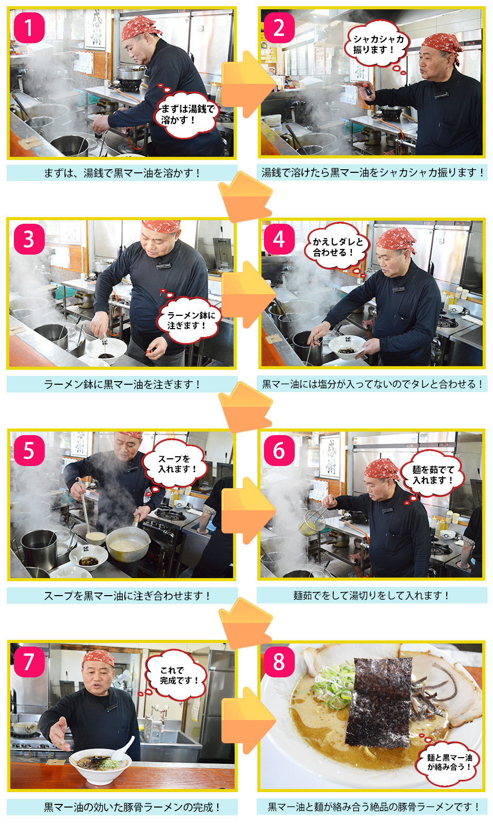 1まずは、湯銭で黒マー油を溶かす!2湯銭で溶けたら黒マー油をシャカシャカ振ります!3ラーメン鉢に黒マー油を注ぎます!4黒マー油には塩分が入ってないのでタレと合わせる!5スープを黒マー油に注ぎ合わせます!6麺茹でをして湯切りをして入れます!7黒マー油の効いた豚骨ラーメンの完成!8黒マー油と麺が絡み合う絶品の豚骨ラーメンです!