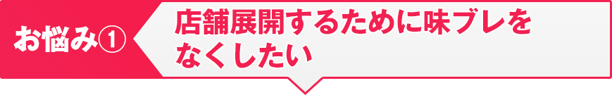 店舗展開するために味ブレをなくしたい