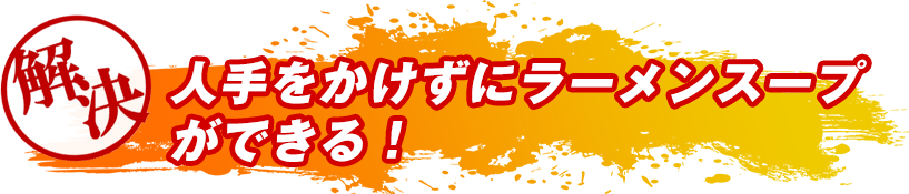 人手をかけずにラーメンスープができる！