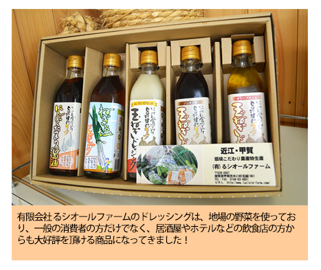 有限会社 るシオールファームのドレッシングは、地場の野菜を使っており、一般の消費者の方だけでなく、居酒屋やホテルなどの飲食店の方からも大好評を頂ける商品になってきました!