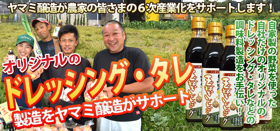 農家の皆様の6次産業化をサポートします。ヤマミ醸造がオリジナルドレッシング・タレの製造をサポート!