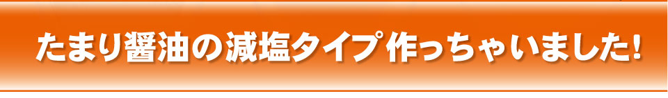 たまり醤油の減塩タイプ作っちゃいました