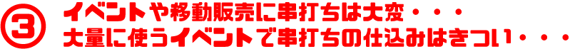 イベントや移動販売に串打ちは大変・・・ 大量に使うイベントで串打ちの仕込みはきつい・・・